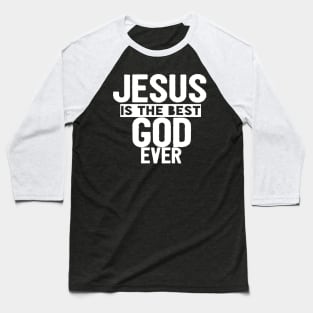 JESUS IS THE BEST GOD EVER SHIRT- FUNNY CHRISTIAN GIFT Baseball T-Shirt